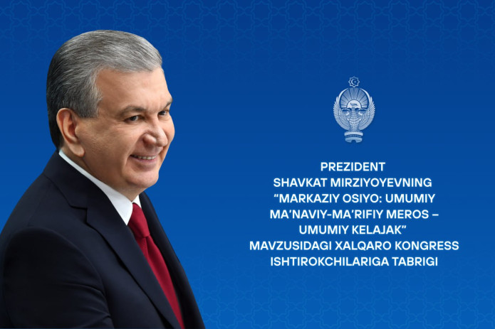 O‘zbekiston Respublikasi Prezidentining “Markaziy Osiyo: umumiy ma’naviy-ma’rifiy meros – umumiy kelajak” mavzusidagi xalqaro kongress ishtirokchilariga tabrigi